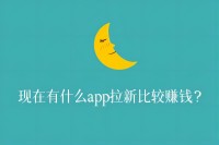 现在有什么app拉新比较赚钱？